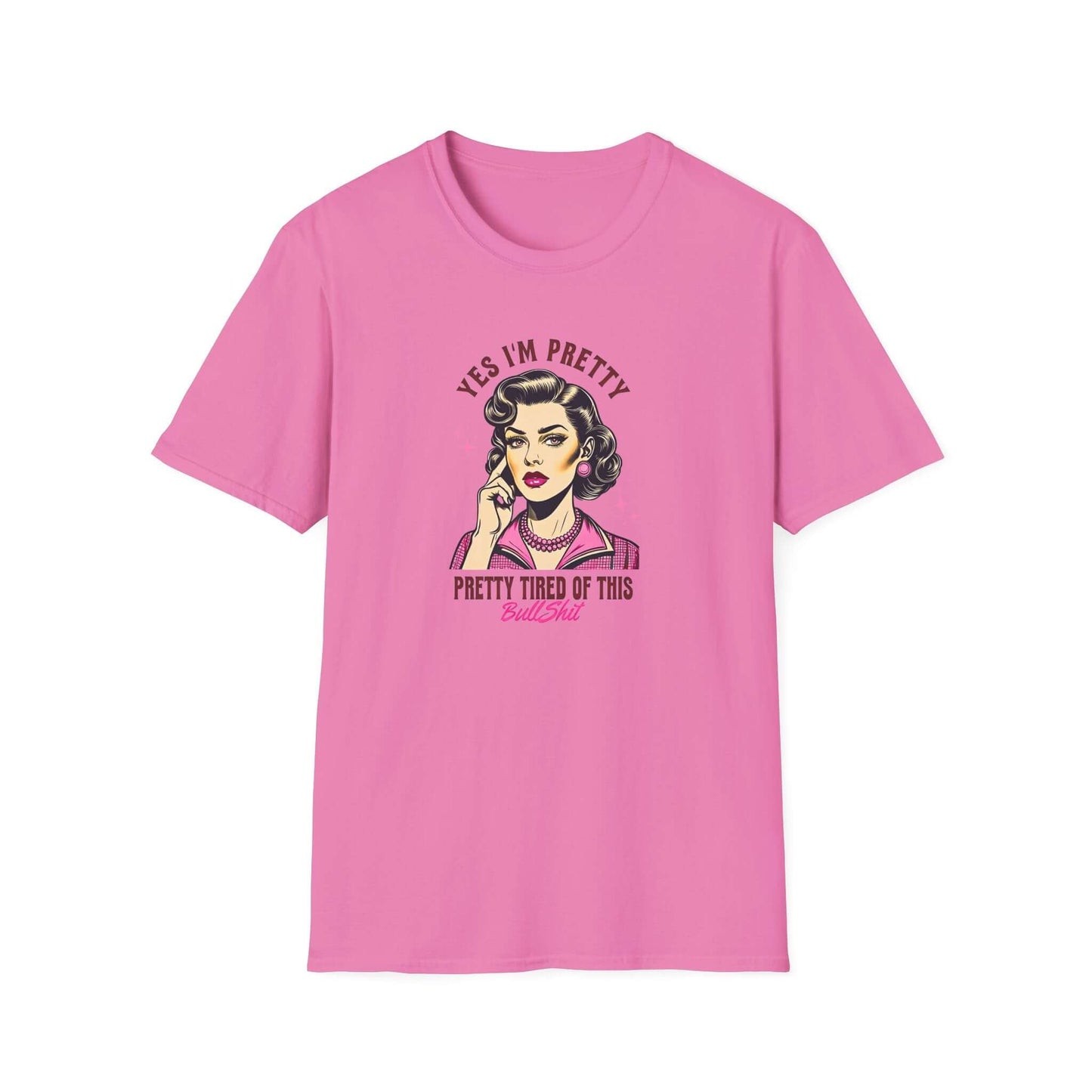 Yes, I’m Pretty - Pretty Tired of This Bullsh*t (Pink Version) - Unisex Soft-Style T-Shirt