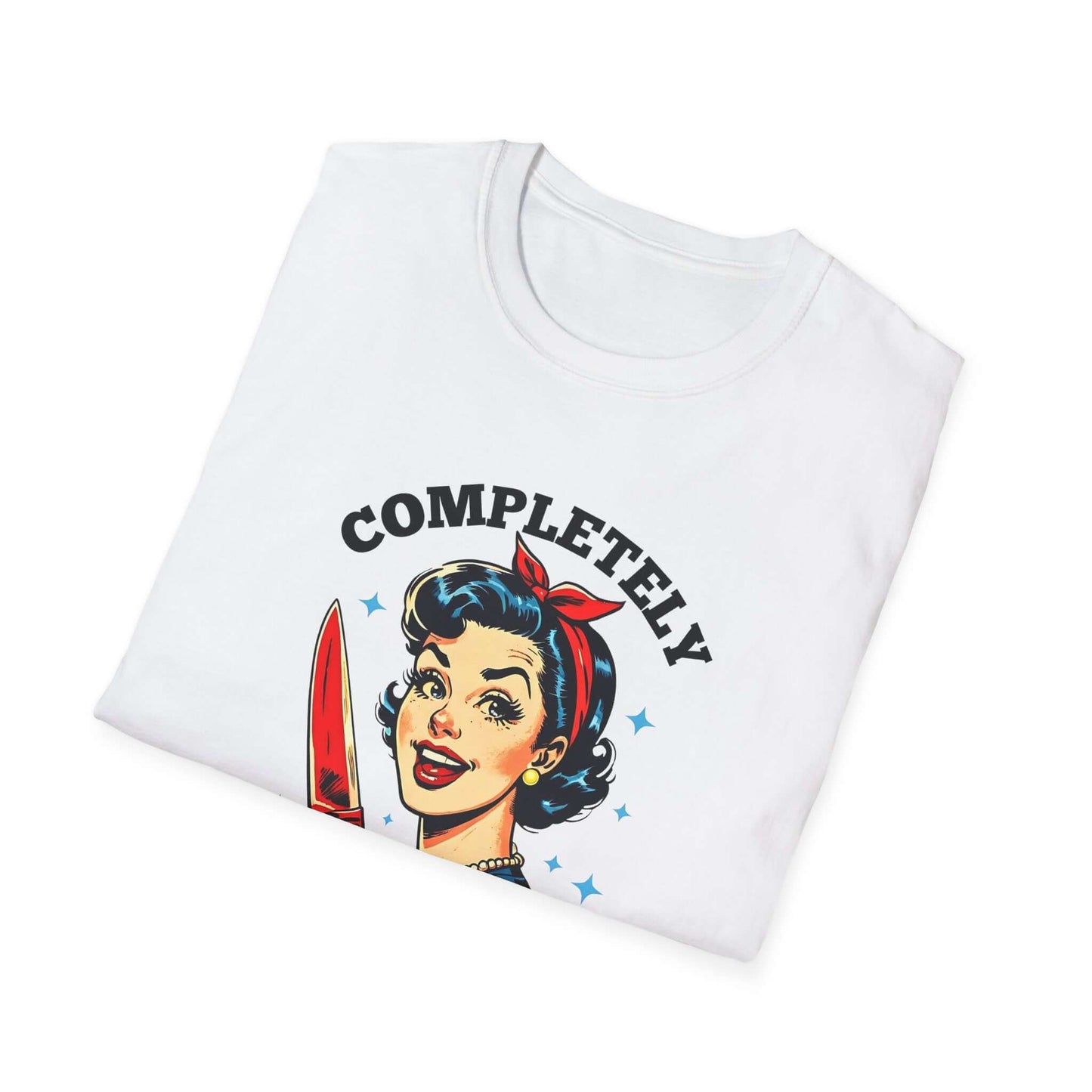 Folded white unisex t-shirt featuring a retro ‘Completely Unhinged’ design with a vintage-style woman holding a red knife and bold text.
