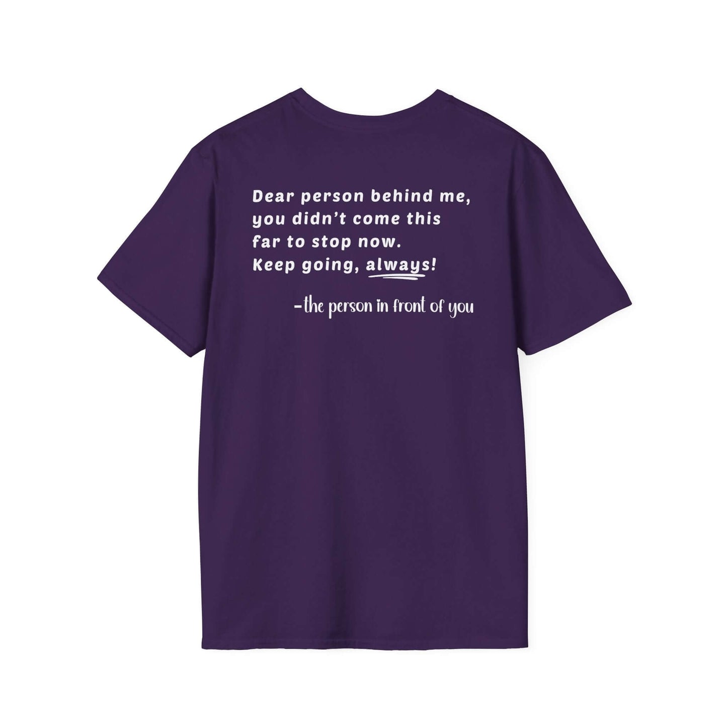 Heart “Dear Person Behind Me, you didn't come this far to stop now.” Motivational Unisex Softstyle T-Shirt