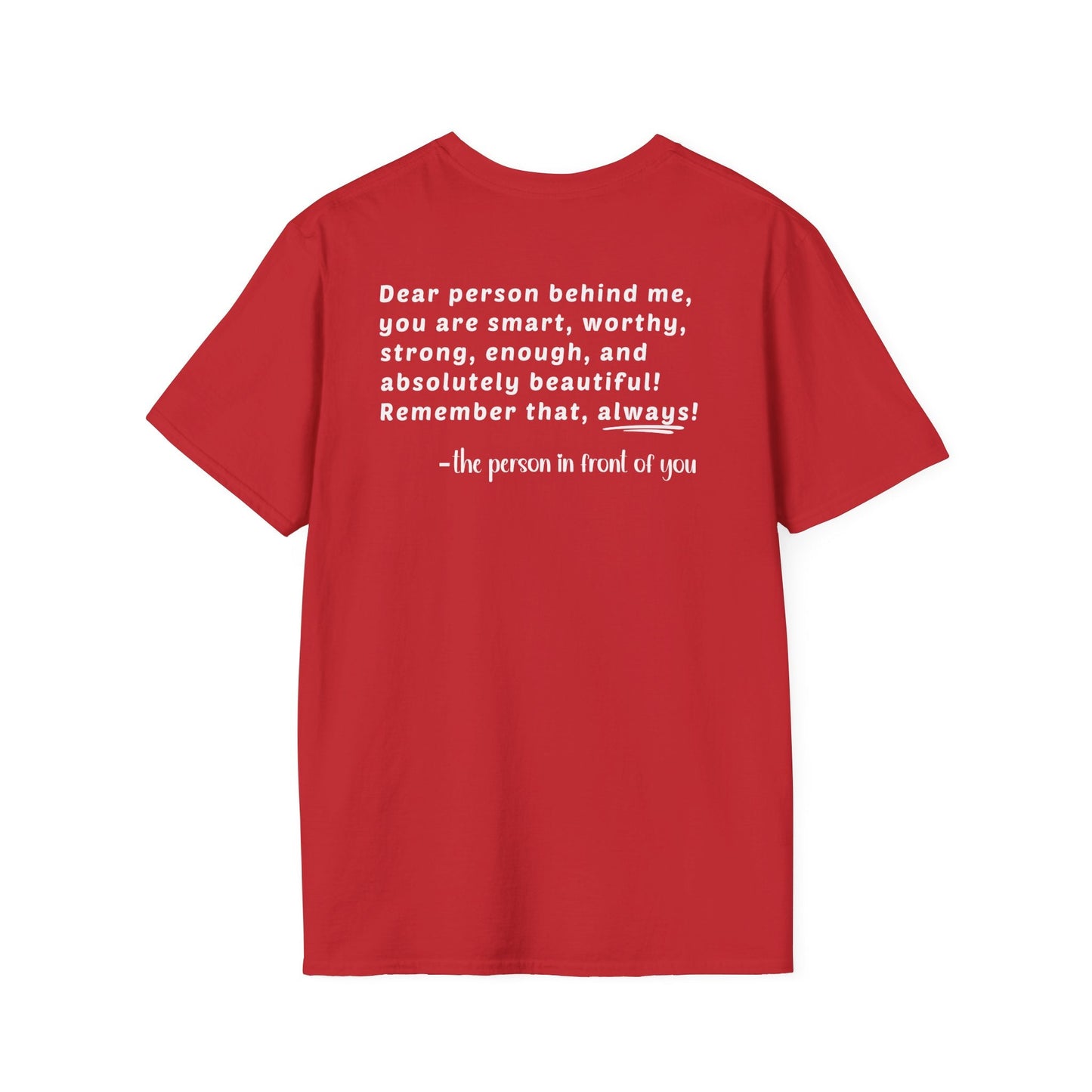 Heart “Dear Person Behind Me, you are smart, worthy, strong....” Motivational Unisex Softstyle T-Shirt