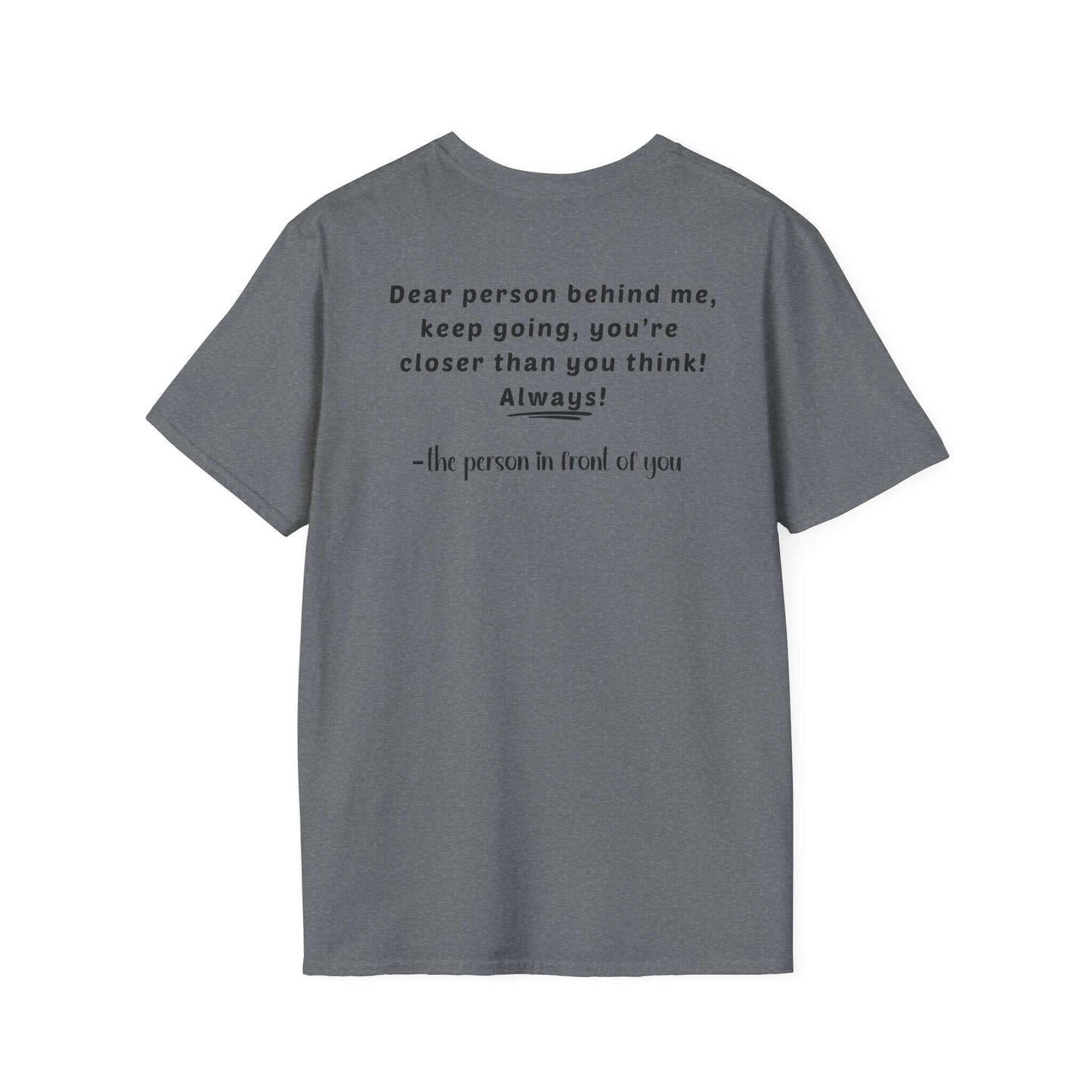 Heart “Dear Person Behind Me, keep going” Motivational Unisex Softstyle T-Shirt