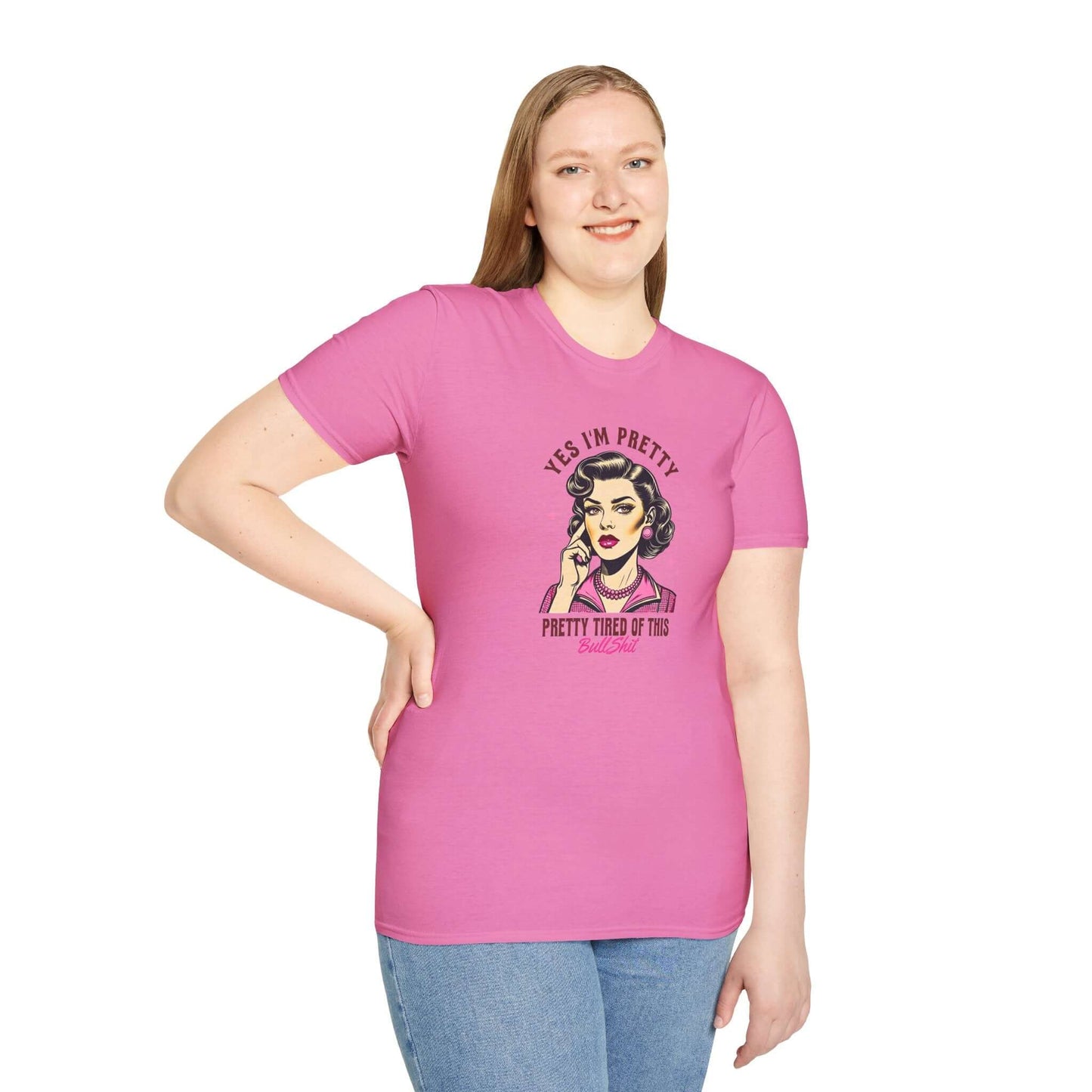 Yes, I’m Pretty - Pretty Tired of This Bullsh*t (Pink Version) - Unisex Soft-Style T-Shirt