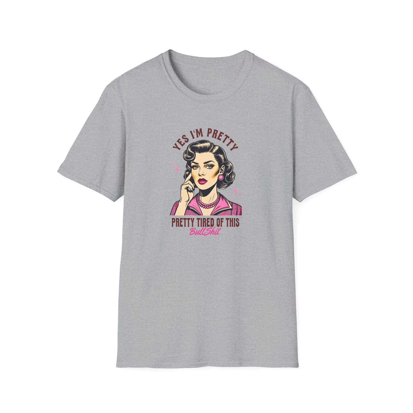 Yes, I’m Pretty - Pretty Tired of This Bullsh*t (Pink Version) - Unisex Soft-Style T-Shirt