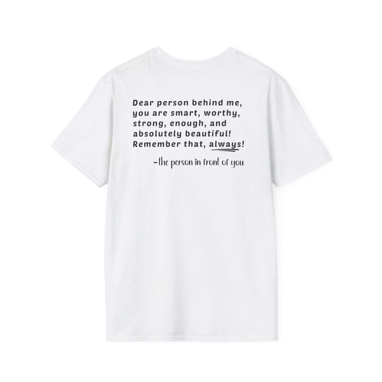 Heart “Dear Person Behind Me, you are smart, worthy, strong....” Motivational Unisex Softstyle T-Shirt