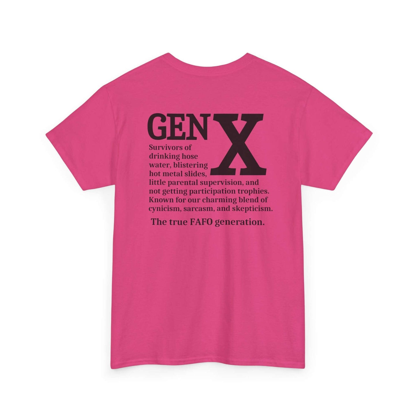 A pink t-shirt featuring a bold black “GEN X” design on the back. Below the text is a humorous description of Generation X, referencing childhood experiences like drinking hose water, hot metal slides, minimal supervision, and a lack of participation trophies. The design highlights Gen X’s signature blend of cynicism, sarcasm, and skepticism, ending with “The true FAFO generation.”