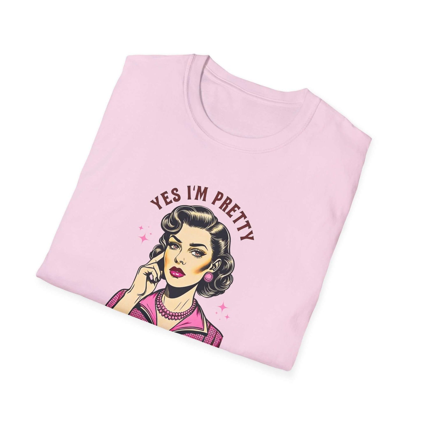 Yes, I’m Pretty - Pretty Tired of This Bullsh*t (Pink Version) - Unisex Soft-Style T-Shirt