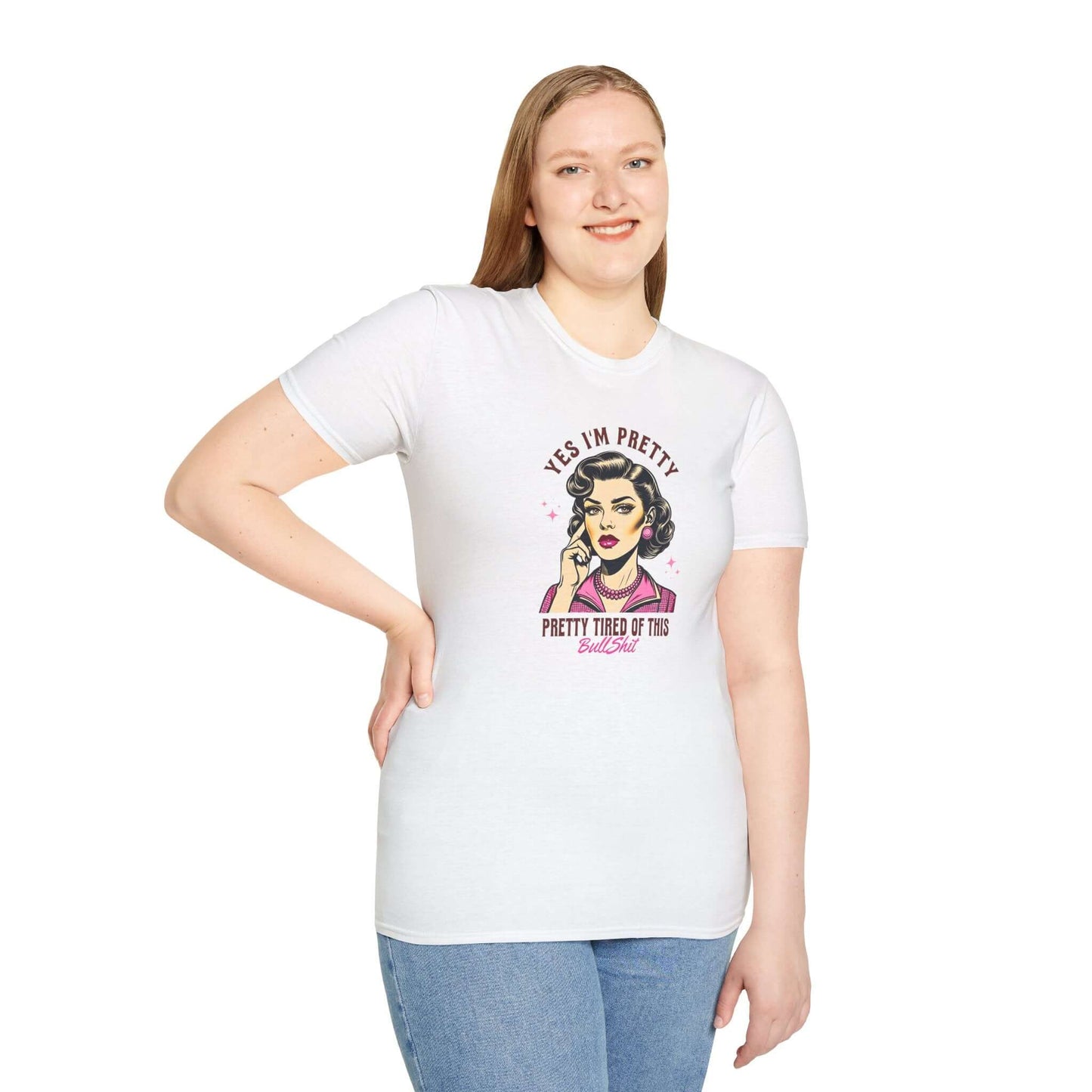 Yes, I’m Pretty - Pretty Tired of This Bullsh*t (Pink Version) - Unisex Soft-Style T-Shirt