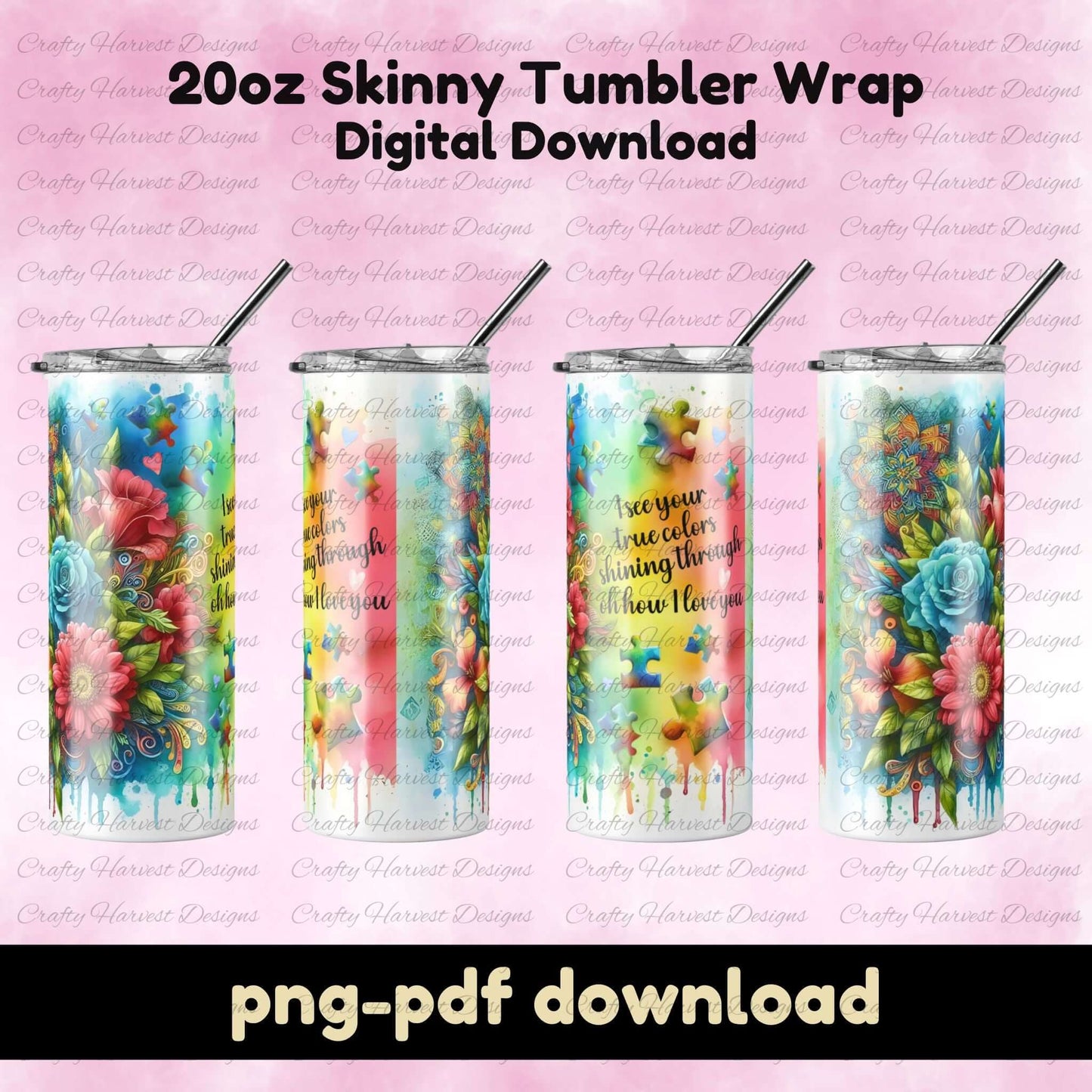Four mockups of a 20oz skinny tumbler featuring a colorful floral design, rainbow drips, and puzzle pieces. Includes the quote ‘I see your true colors shining through.’ ‘png-pdf download’ text is at the bottom.