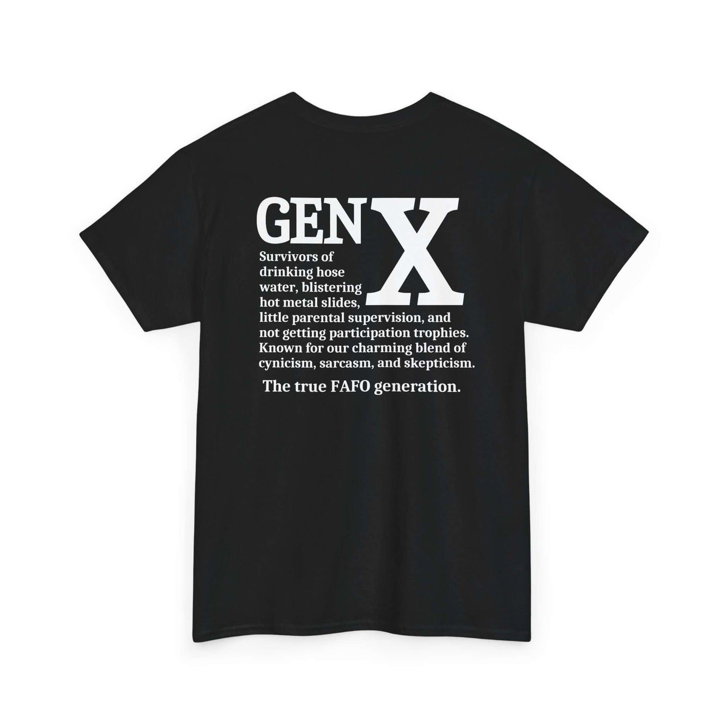 A black t-shirt featuring a bold white “GEN X” design on the back. Below the text is a humorous description of Generation X, referencing childhood experiences like drinking hose water, hot metal slides, minimal supervision, and a lack of participation trophies. The design highlights Gen X’s signature blend of cynicism, sarcasm, and skepticism, ending with “The true FAFO generation.”