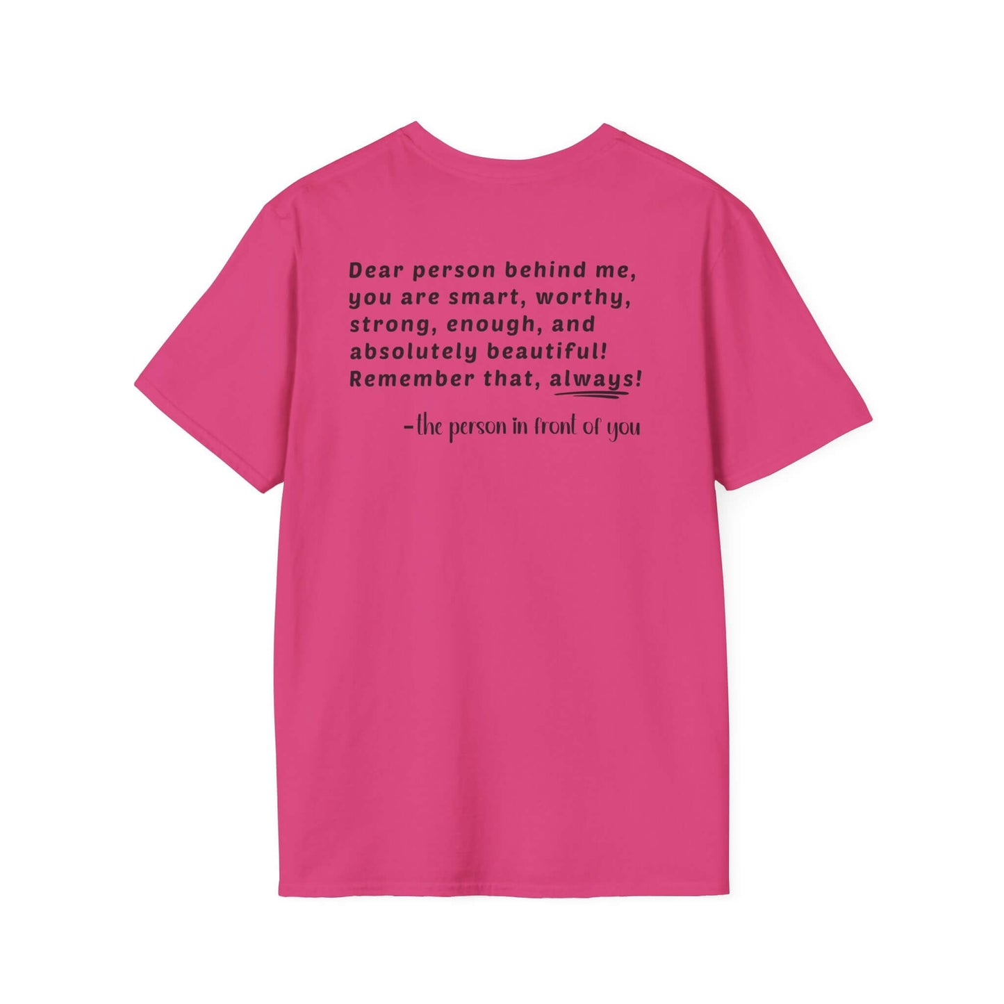 Heart “Dear Person Behind Me, you are smart, worthy, strong....” Motivational Unisex Softstyle T-Shirt