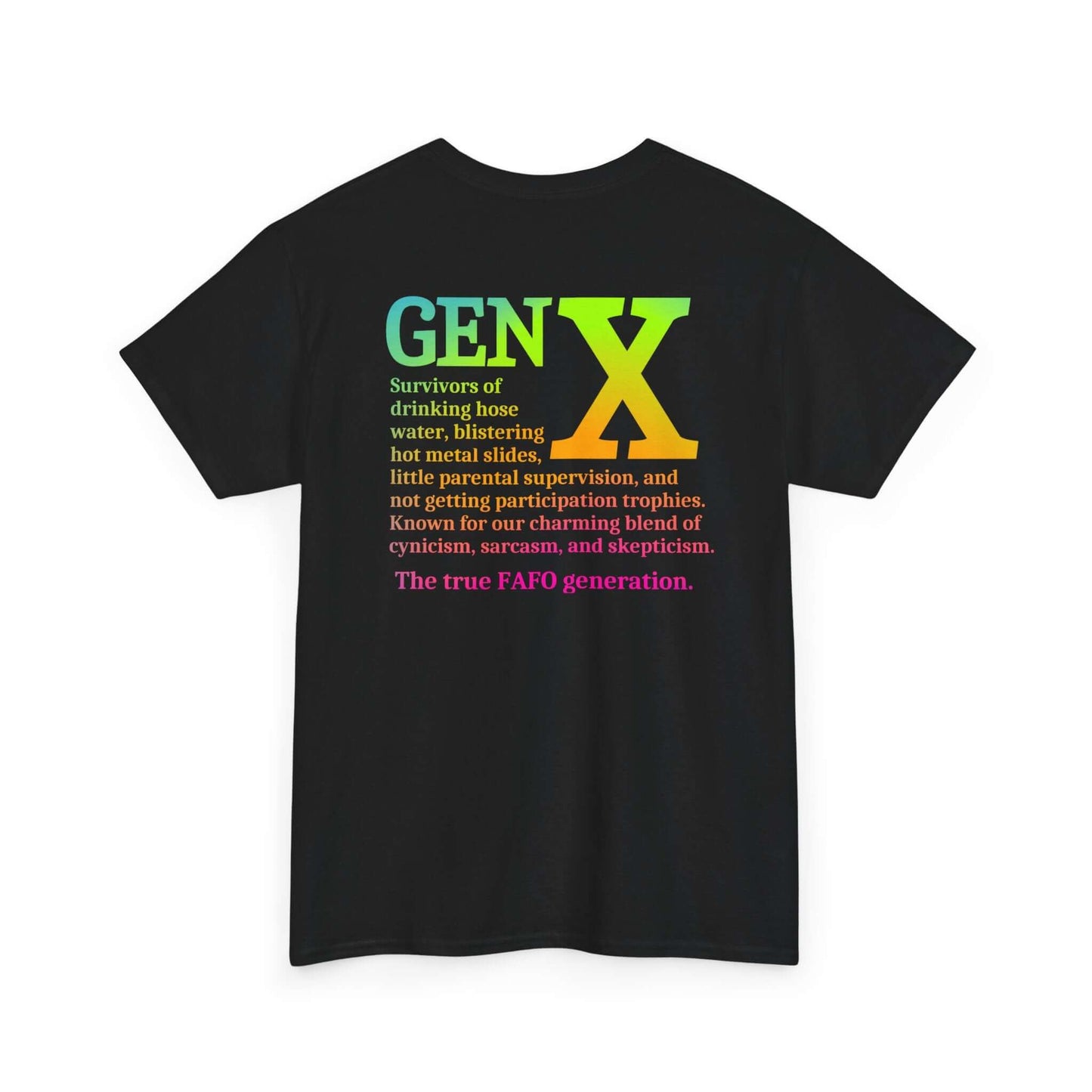 A black t-shirt featuring a bold rainbow gradient “GEN X” design on the back. Below the text is a humorous description of Generation X, referencing childhood experiences like drinking hose water, hot metal slides, minimal supervision, and a lack of participation trophies. The design highlights Gen X’s signature blend of cynicism, sarcasm, and skepticism, ending with “The true FAFO generation.”