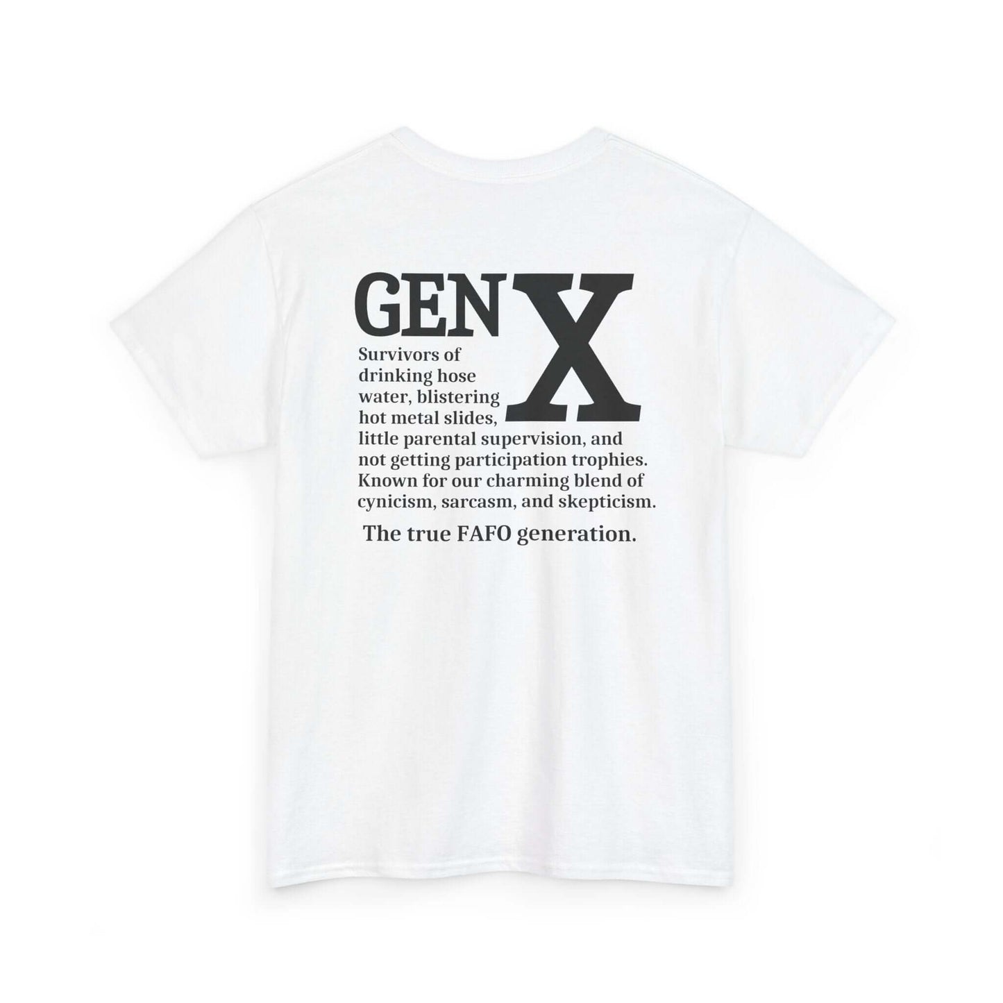 A white t-shirt featuring a bold white “GEN X” design on the back. Below the text is a humorous description of Generation X, referencing childhood experiences like drinking hose water, hot metal slides, minimal supervision, and a lack of participation trophies. The design highlights Gen X’s signature blend of cynicism, sarcasm, and skepticism, ending with “The true FAFO generation.”
