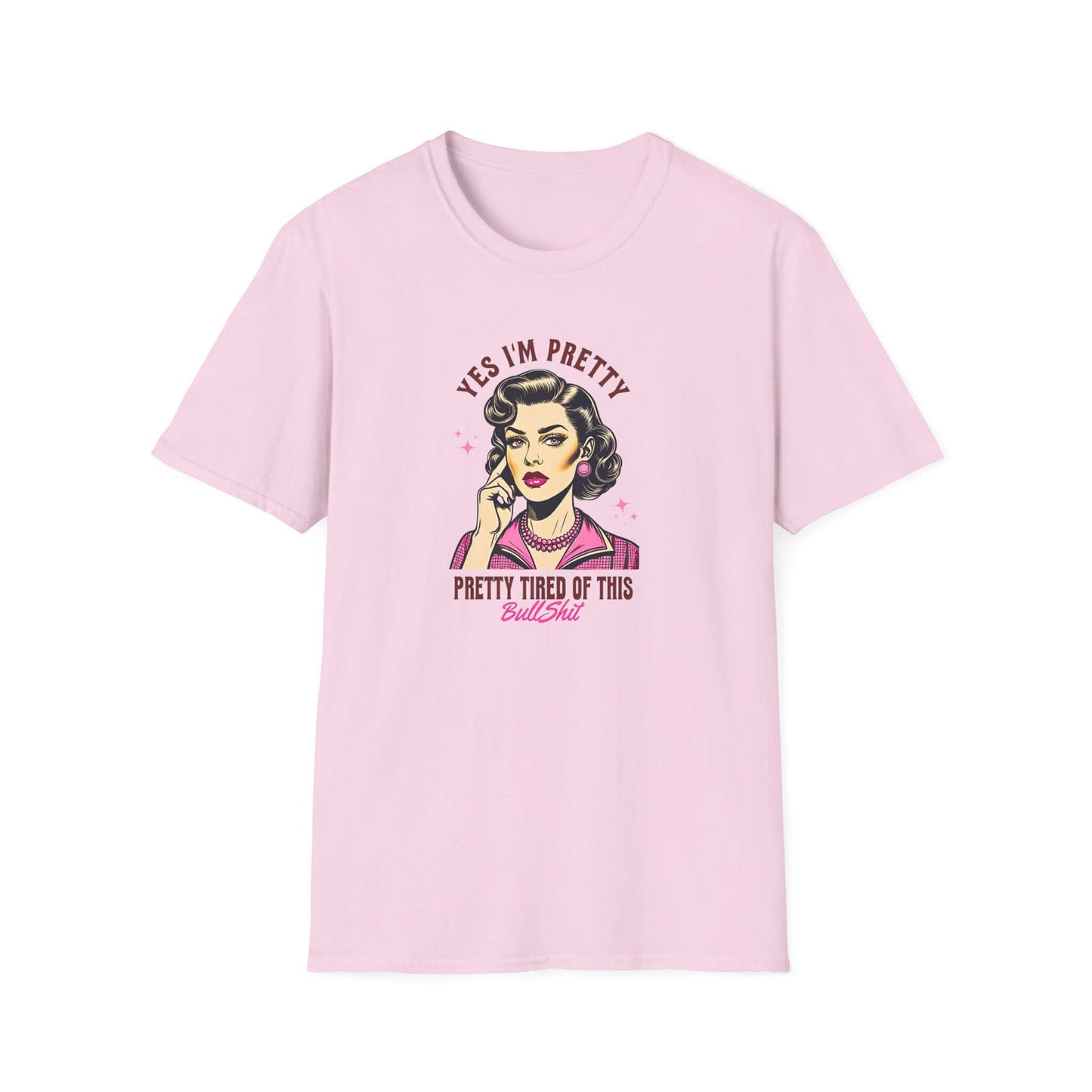 Yes, I’m Pretty - Pretty Tired of This Bullsh*t (Pink Version) - Unisex Soft-Style T-Shirt