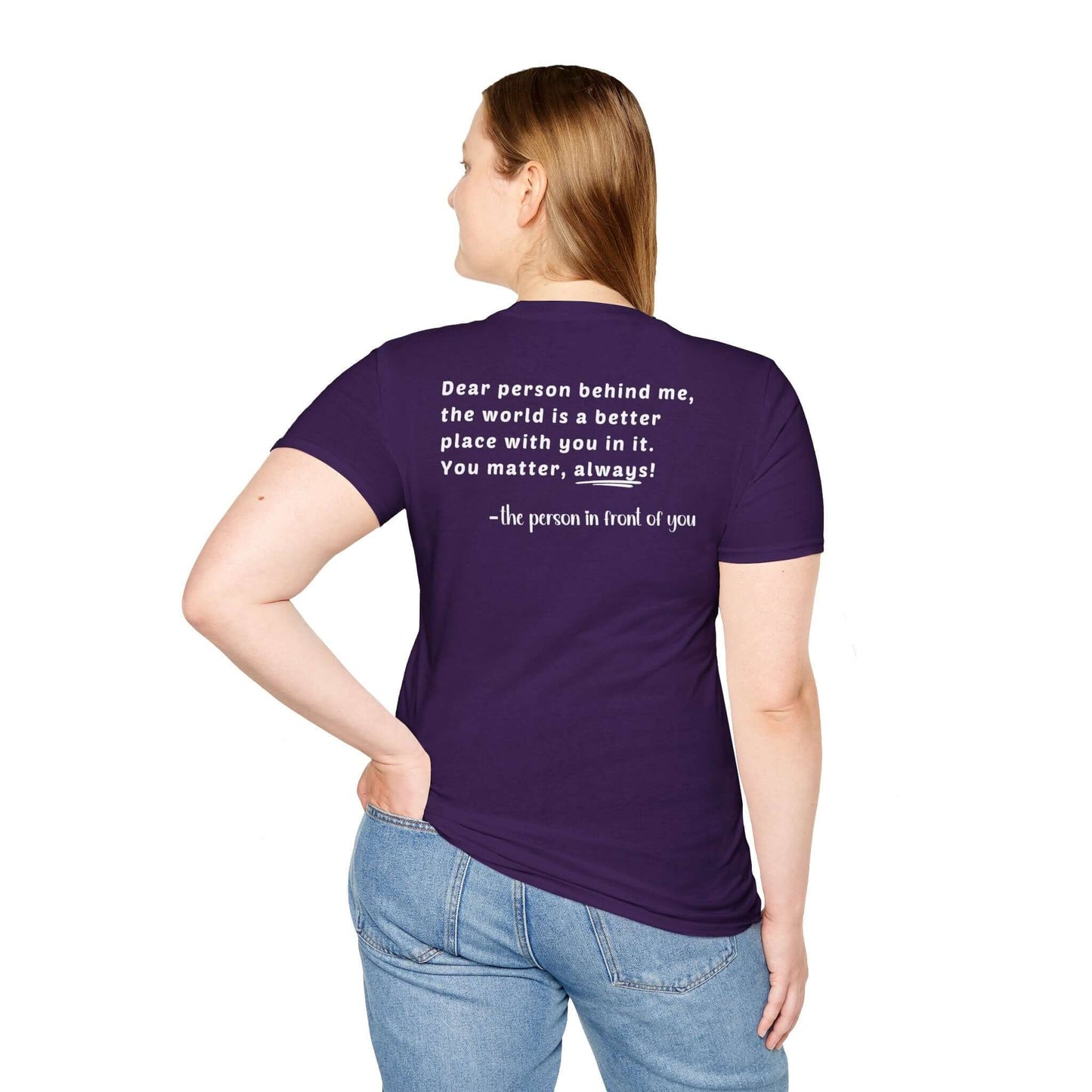 Heart “Dear Person Behind Me, you matter, always.” Motivational Unisex Softstyle T-Shirt