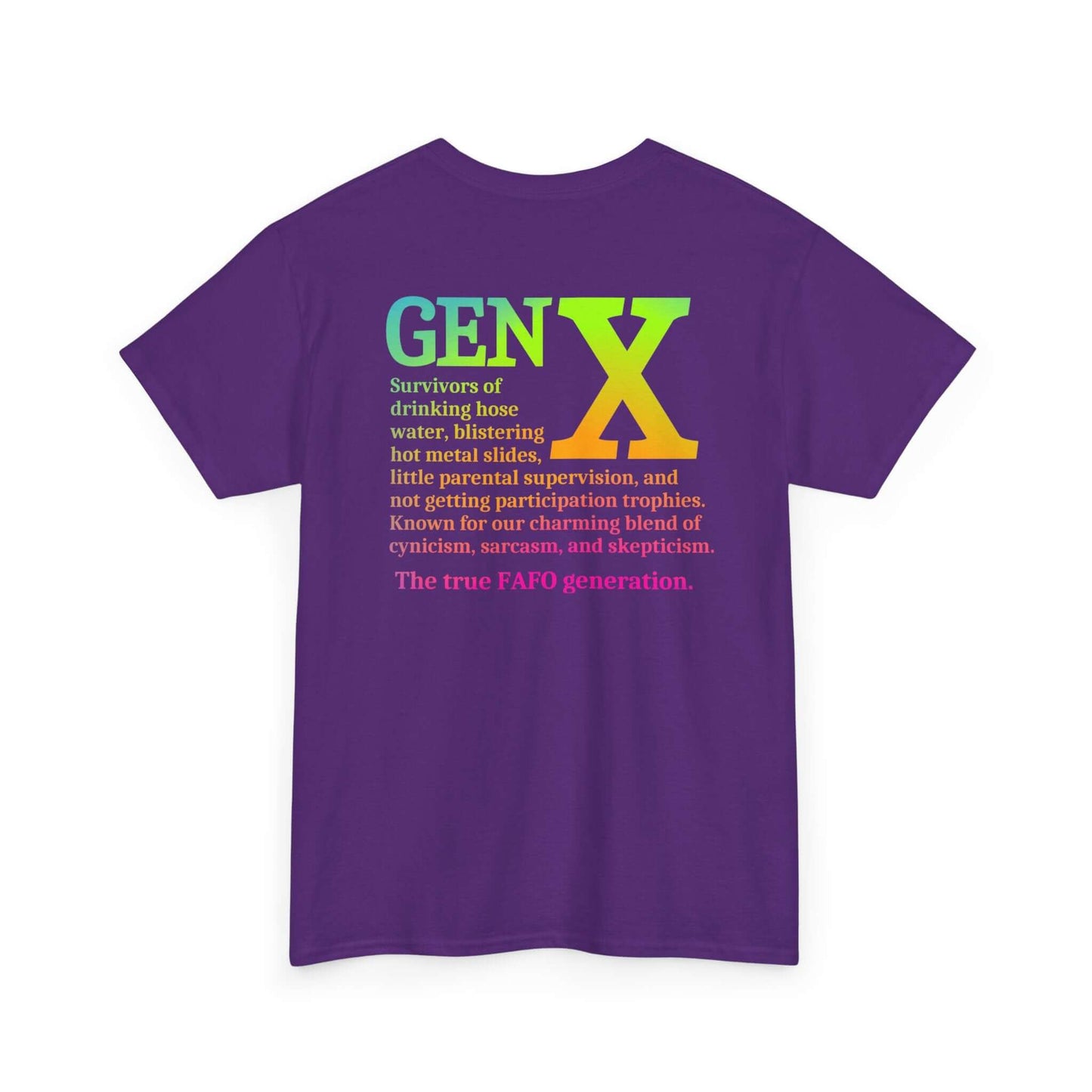 A purple t-shirt featuring a bold rainbow gradient “GEN X” design on the back. Below the text is a humorous description of Generation X, referencing childhood experiences like drinking hose water, hot metal slides, minimal supervision, and a lack of participation trophies. The design highlights Gen X’s signature blend of cynicism, sarcasm, and skepticism, ending with “The true FAFO generation.”