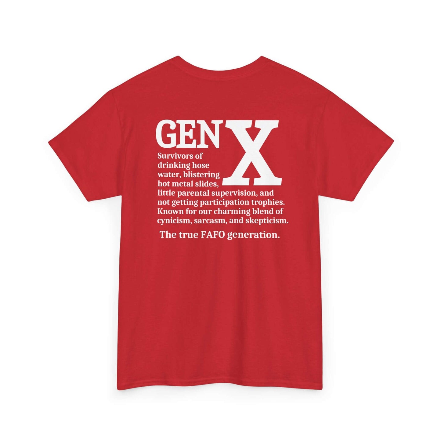A red t-shirt featuring a bold white “GEN X” design on the back. Below the text is a humorous description of Generation X, referencing childhood experiences like drinking hose water, hot metal slides, minimal supervision, and a lack of participation trophies. The design highlights Gen X’s signature blend of cynicism, sarcasm, and skepticism, ending with “The true FAFO generation.”