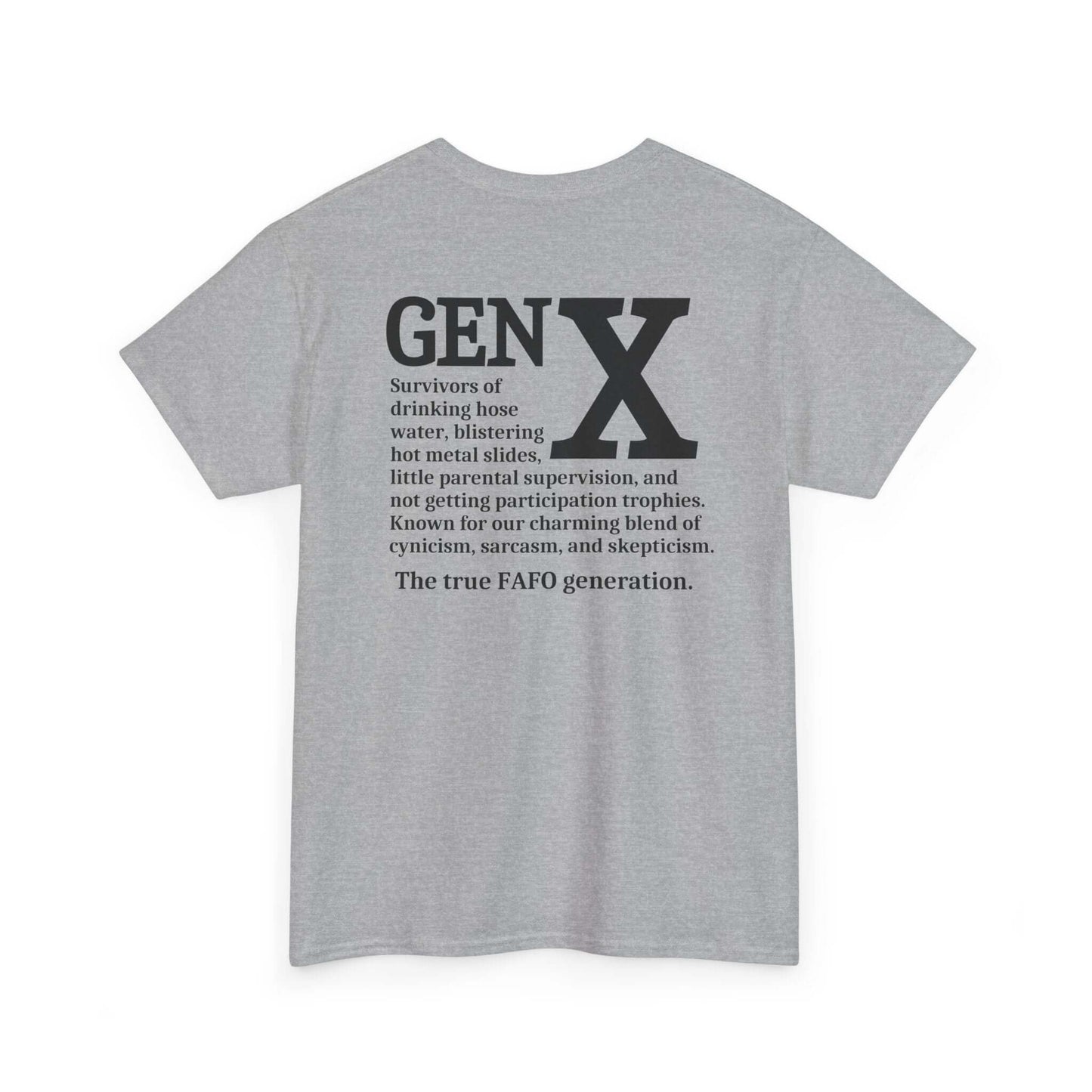 A grey t-shirt featuring a bold white “GEN X” design on the back. Below the text is a humorous description of Generation X, referencing childhood experiences like drinking hose water, hot metal slides, minimal supervision, and a lack of participation trophies. The design highlights Gen X’s signature blend of cynicism, sarcasm, and skepticism, ending with “The true FAFO generation.”