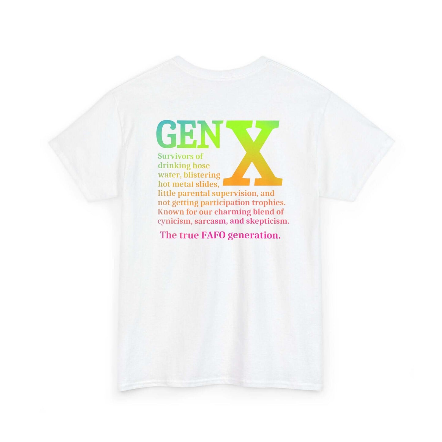A white t-shirt featuring a bold rainbow gradient “GEN X” design on the back. Below the text is a humorous description of Generation X, referencing childhood experiences like drinking hose water, hot metal slides, minimal supervision, and a lack of participation trophies. The design highlights Gen X’s signature blend of cynicism, sarcasm, and skepticism, ending with “The true FAFO generation.”
