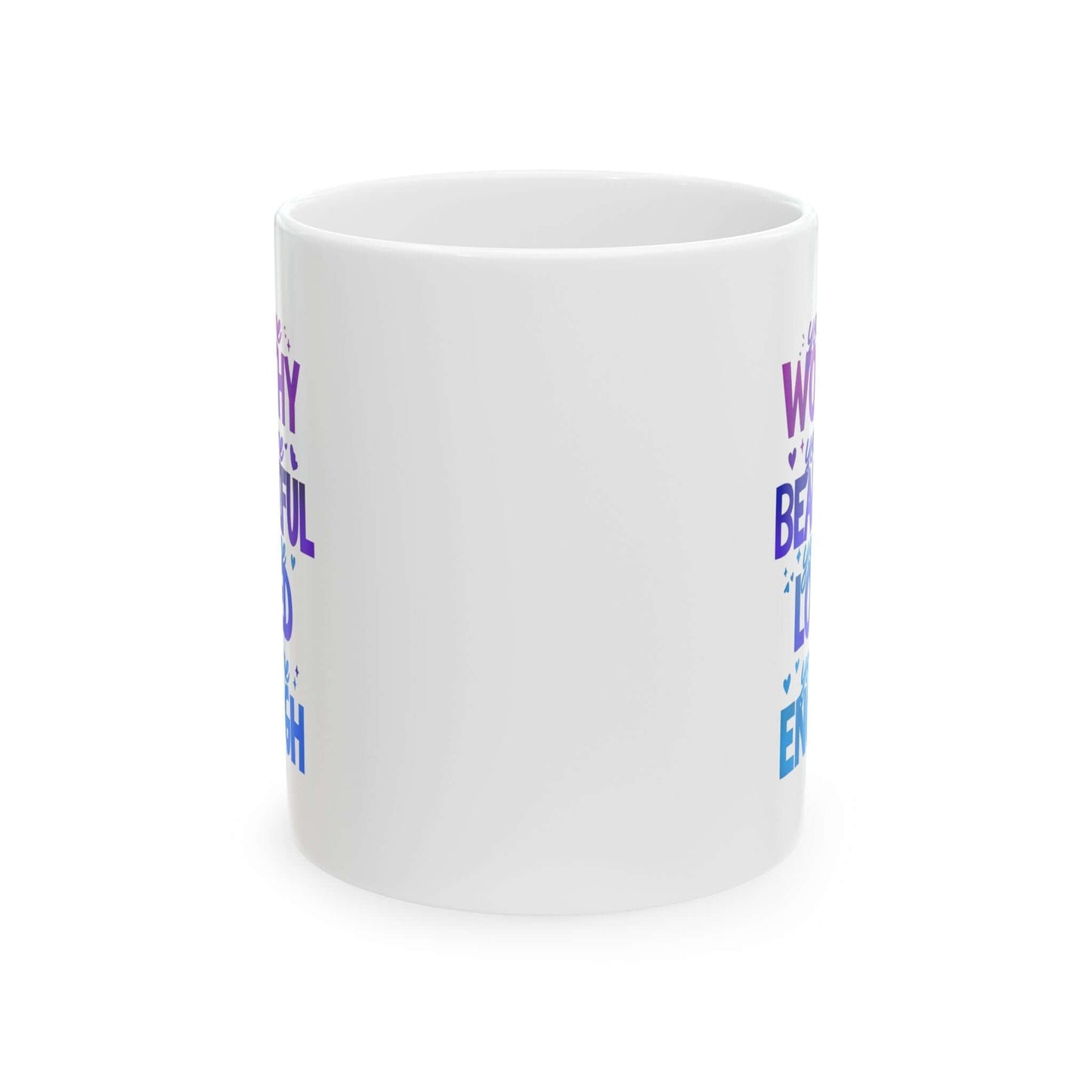Middle view of a ceramic white mug with the quote "you are worthy, you are beautiful, you are loved, you are enough".