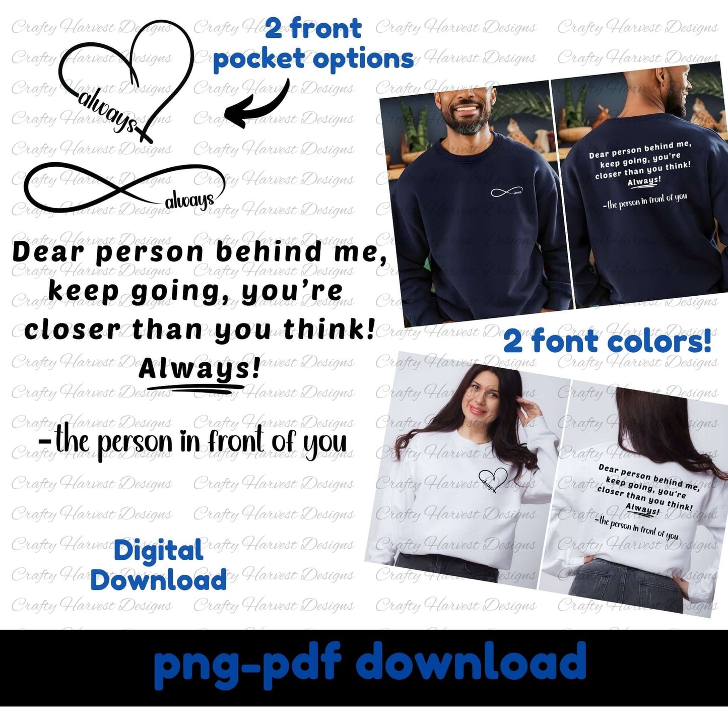 Mockup of a digital download design featuring the quote: “Dear person behind me, keep going, you're closer than you think! Always! –the person in front of you.” The design includes two front pocket options: a heart with the word “always” and an infinity symbol with “always.” Two font colors are shown (black and white) on models wearing sweatshirts. Text indicates the product is a PNG and PDF digital download.