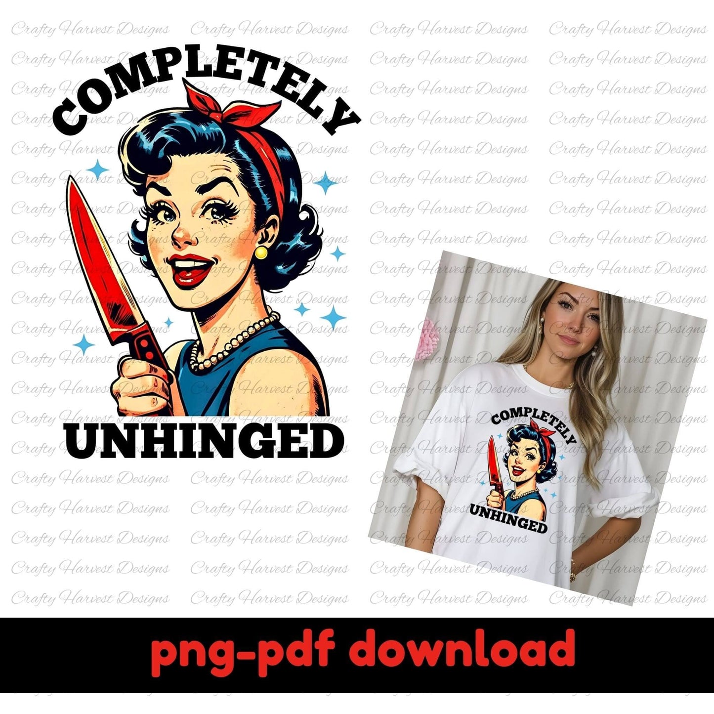 Digital design featuring a retro-inspired illustration of a cheerful woman holding a red-handled knife, accompanied by the bold text ‘Completely Unhinged.’ Includes an example of the design printed on a white t-shirt. Text at the bottom highlights ‘PNG-PDF download,’ indicating its use for digital crafting and customization projects.