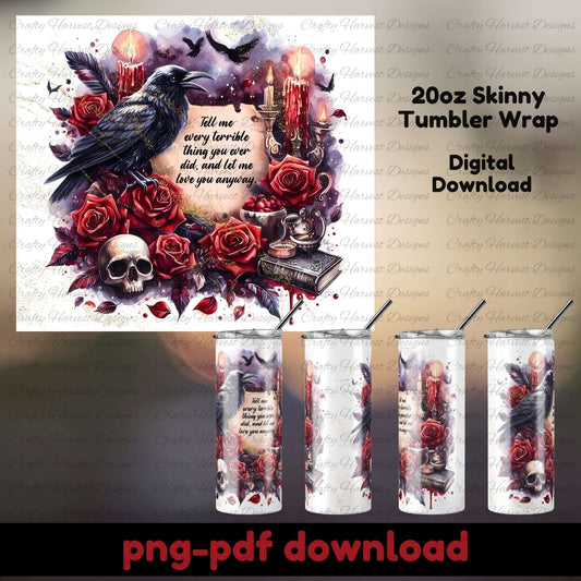 Gothic-themed 20oz skinny tumbler wrap featuring a raven, red roses, dripping candles, a skull, and the quote “Tell me every terrible thing you ever did, and let me love you anyway” by unknown author. Includes full wrap image and four mockup views on tumblers. Digital PNG and PDF download.