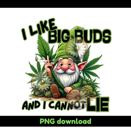 I Like Big Buds and I Cannot Lie | Fun Cannabis Gnome Design PNG - Crafty Harvest Designs