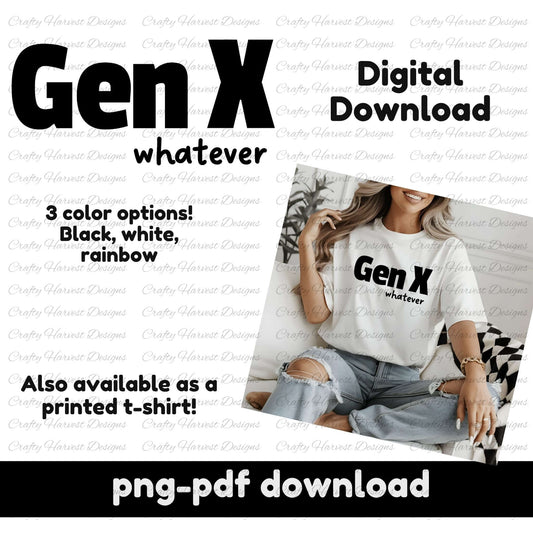 A promotional image for a digital download design featuring the phrase “Gen X whatever” in bold black text. A mockup shows a woman wearing a white t-shirt with the design, sitting casually with ripped jeans. The text highlights that the design comes in three color options (black, white, and rainbow) and is also available as a printed t-shirt. The bottom of the image states “png-pdf download” for digital availability.