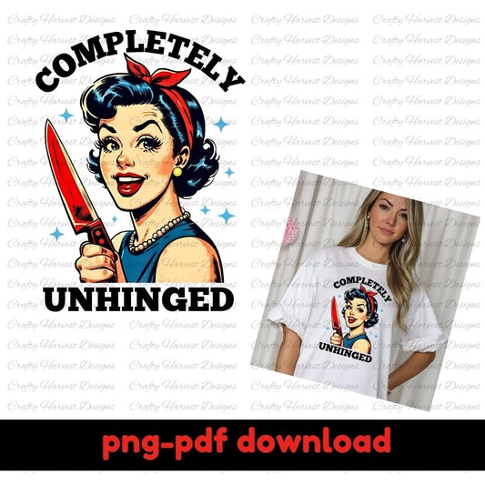 Digital design featuring a retro-inspired illustration of a cheerful woman holding a red-handled knife, accompanied by the bold text ‘Completely Unhinged.’ Includes an example of the design printed on a white t-shirt. Text at the bottom highlights ‘PNG-PDF download,’ indicating its use for digital crafting and customization projects.